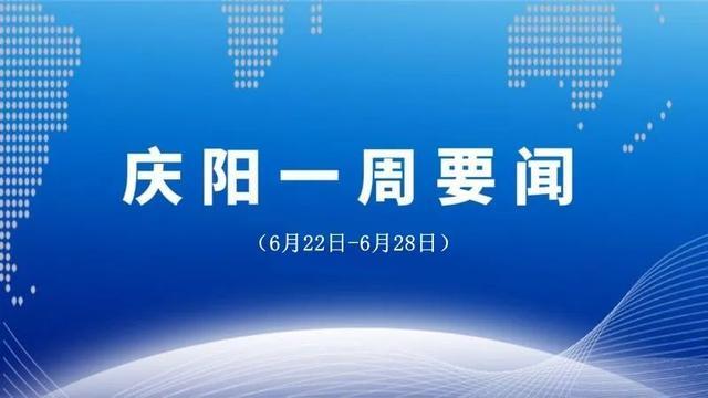 新澳门内部资料精准大全2024_庆阳一周要闻（6月22日-6月28日）